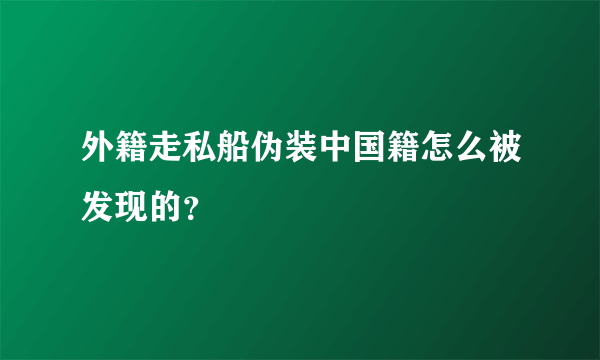 外籍走私船伪装中国籍怎么被发现的？