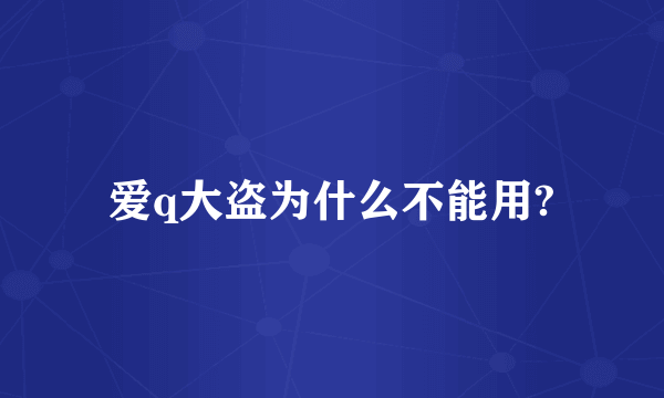 爱q大盗为什么不能用?