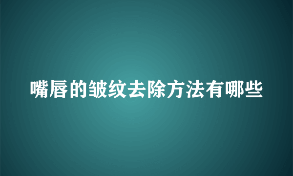 嘴唇的皱纹去除方法有哪些