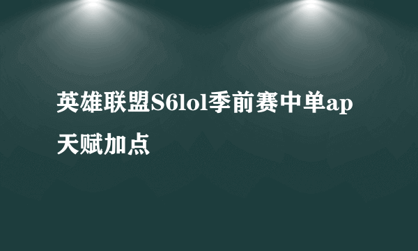 英雄联盟S6lol季前赛中单ap天赋加点