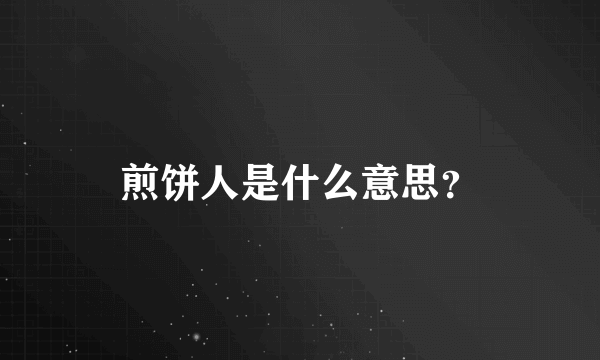 煎饼人是什么意思？