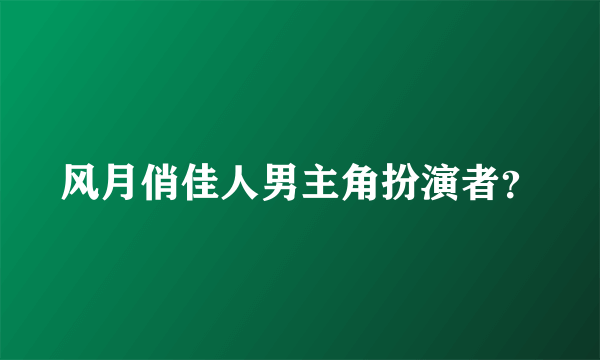 风月俏佳人男主角扮演者？