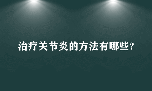 治疗关节炎的方法有哪些?