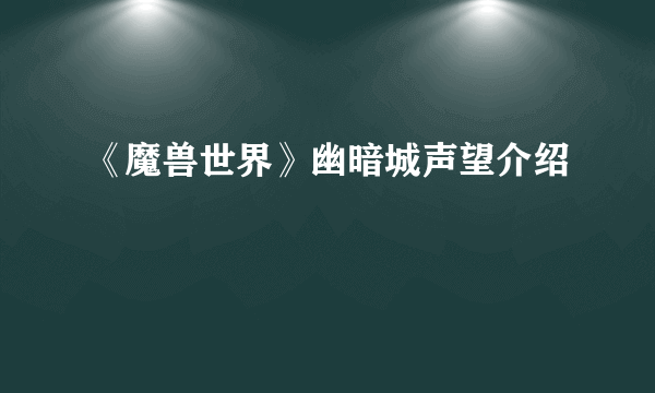 《魔兽世界》幽暗城声望介绍