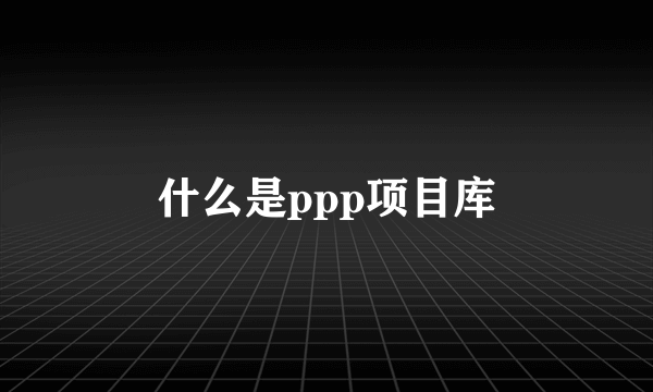 什么是ppp项目库