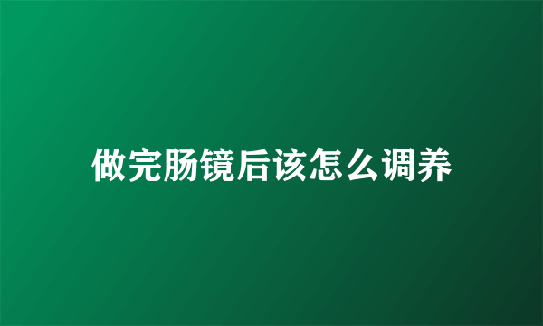 做完肠镜后该怎么调养