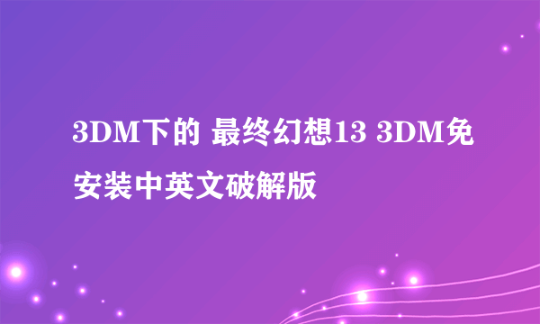 3DM下的 最终幻想13 3DM免安装中英文破解版