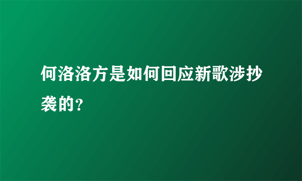 何洛洛方是如何回应新歌涉抄袭的？