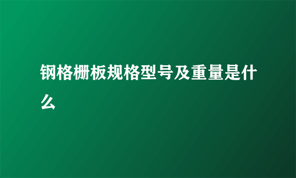 钢格栅板规格型号及重量是什么