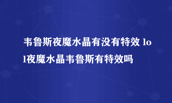 韦鲁斯夜魔水晶有没有特效 lol夜魔水晶韦鲁斯有特效吗