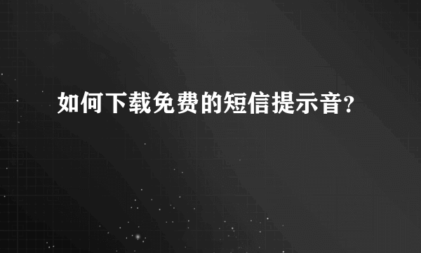 如何下载免费的短信提示音？