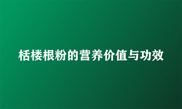 栝楼根粉的营养价值与功效