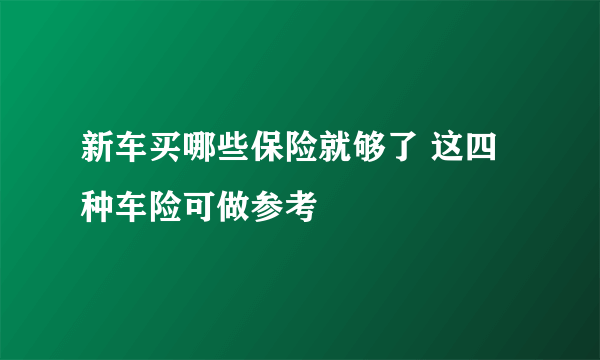 新车买哪些保险就够了 这四种车险可做参考