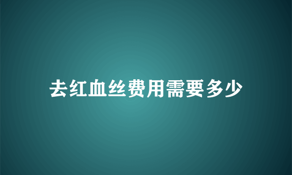 去红血丝费用需要多少