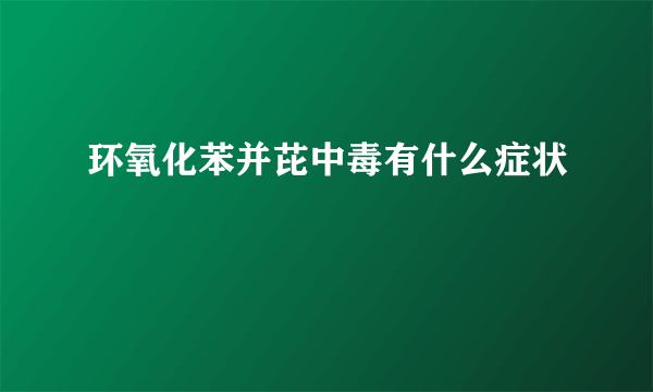 环氧化苯并芘中毒有什么症状