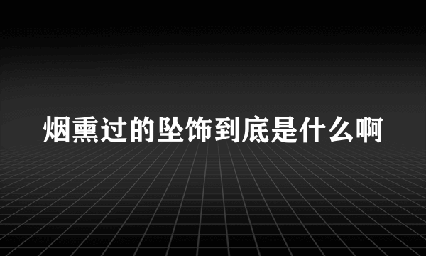 烟熏过的坠饰到底是什么啊