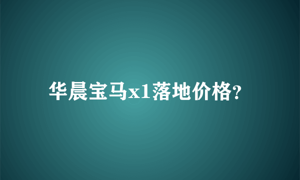 华晨宝马x1落地价格？