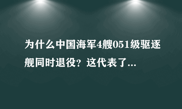 为什么中国海军4艘051级驱逐舰同时退役？这代表了中国海军怎样的发展水平？