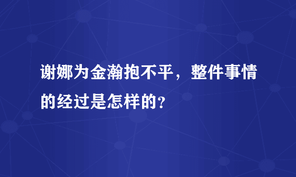 谢娜为金瀚抱不平，整件事情的经过是怎样的？