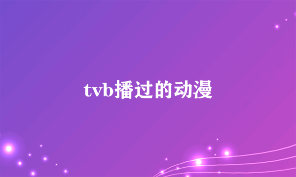 tvb播过的动漫