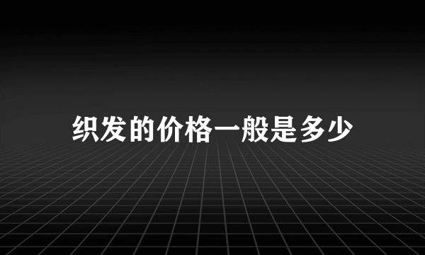 织发的价格一般是多少