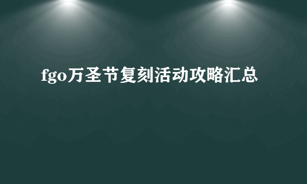 fgo万圣节复刻活动攻略汇总