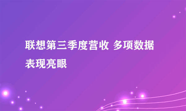 联想第三季度营收 多项数据表现亮眼