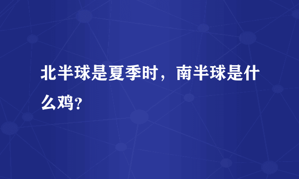 北半球是夏季时，南半球是什么鸡？