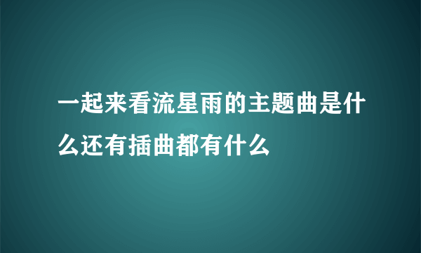 一起来看流星雨的主题曲是什么还有插曲都有什么