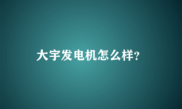 大宇发电机怎么样？