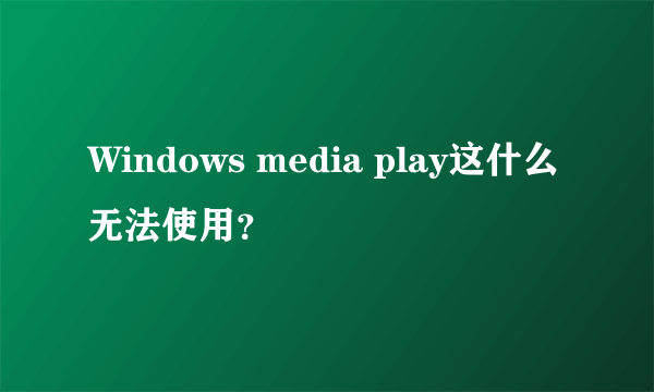 Windows media play这什么无法使用？