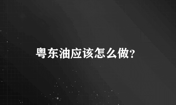 粤东油应该怎么做？