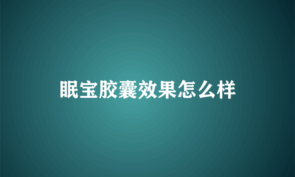 眠宝胶囊效果怎么样