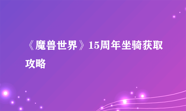 《魔兽世界》15周年坐骑获取攻略