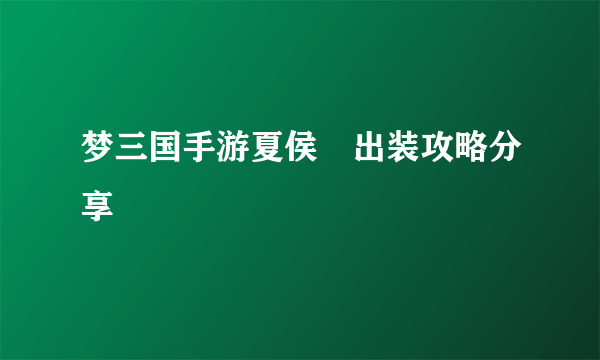 梦三国手游夏侯惇出装攻略分享