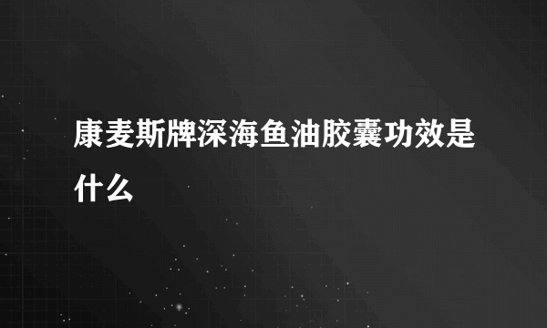 康麦斯牌深海鱼油胶囊功效是什么