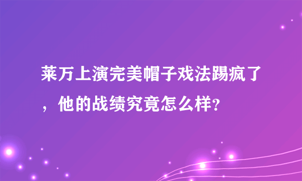 莱万上演完美帽子戏法踢疯了，他的战绩究竟怎么样？