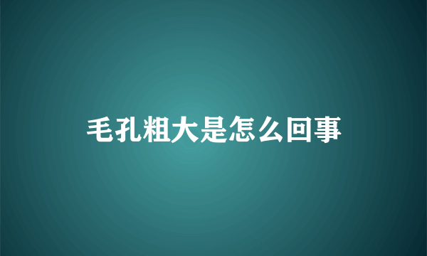 毛孔粗大是怎么回事