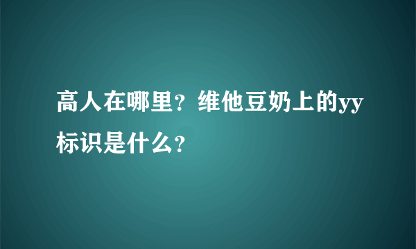 高人在哪里？维他豆奶上的yy标识是什么？