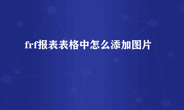 frf报表表格中怎么添加图片