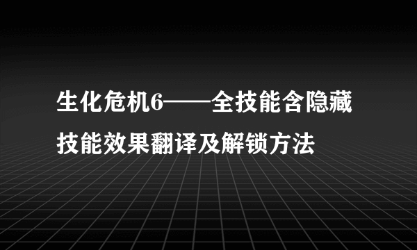 生化危机6——全技能含隐藏技能效果翻译及解锁方法