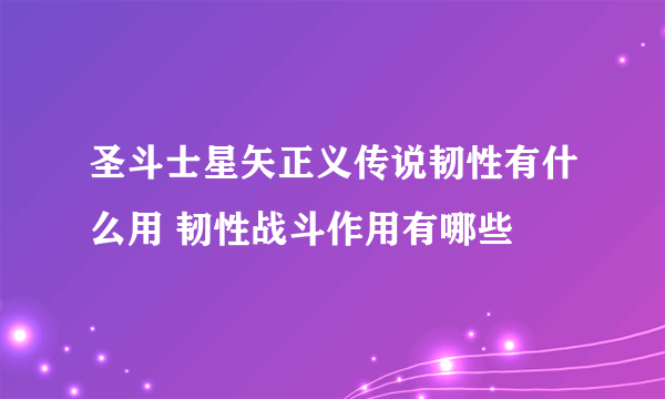 圣斗士星矢正义传说韧性有什么用 韧性战斗作用有哪些