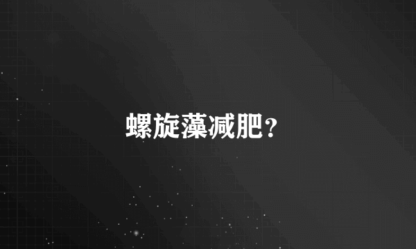 螺旋藻减肥？