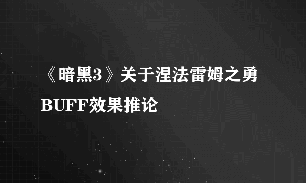 《暗黑3》关于涅法雷姆之勇BUFF效果推论