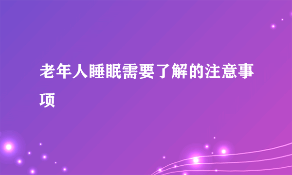 老年人睡眠需要了解的注意事项