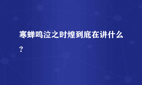 寒蝉鸣泣之时煌到底在讲什么？