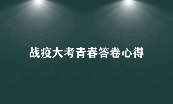 战疫大考青春答卷心得