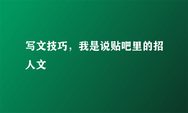 写文技巧，我是说贴吧里的招人文