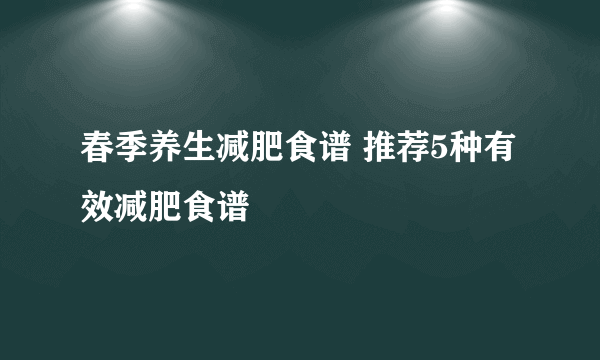 春季养生减肥食谱 推荐5种有效减肥食谱