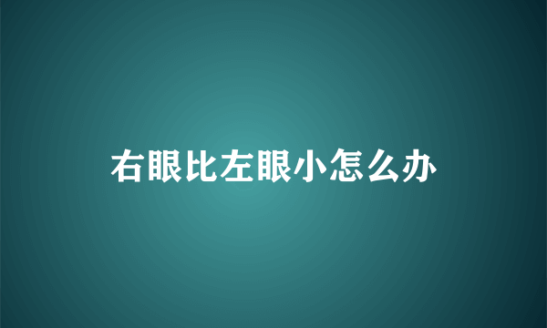 右眼比左眼小怎么办